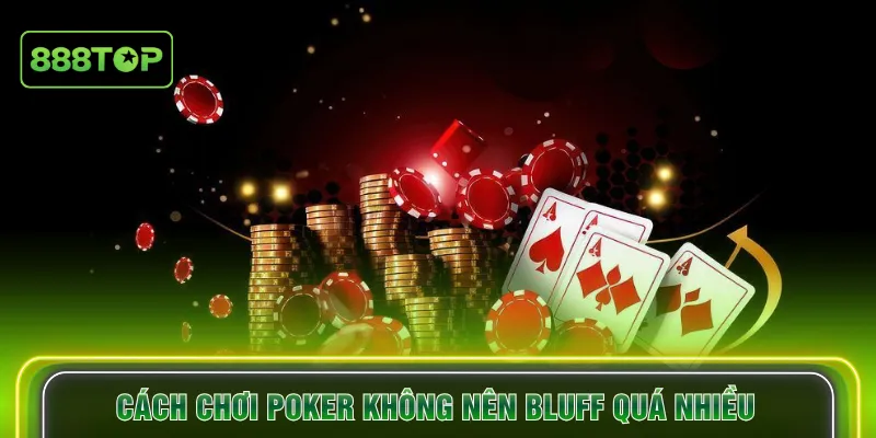 Cách chơi poker không nên bluff quá nhiều 