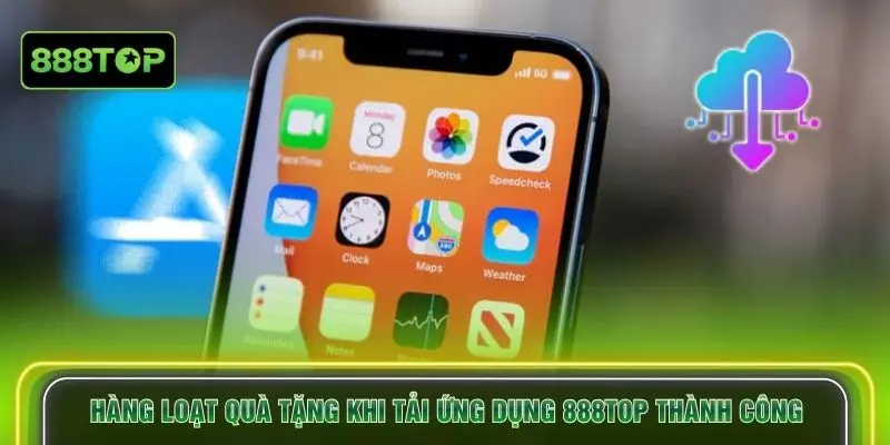 Hàng loạt quà tặng khi tải ứng dụng 888TOP thành công