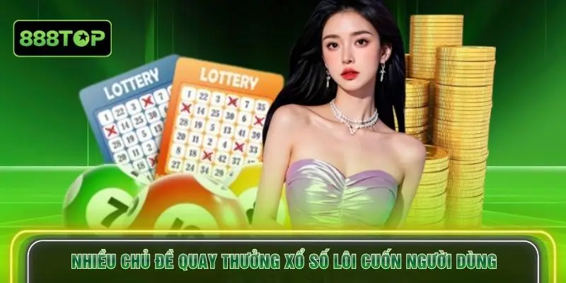 Nhiều chủ đề quay thưởng xổ số lôi cuốn người dùng