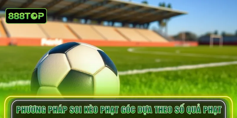 Phương pháp soi kèo phạt góc dựa theo số quả phạt
