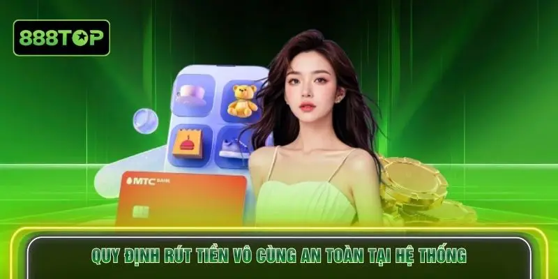 Quy định rút tiền vô cùng an toàn tại hệ thống