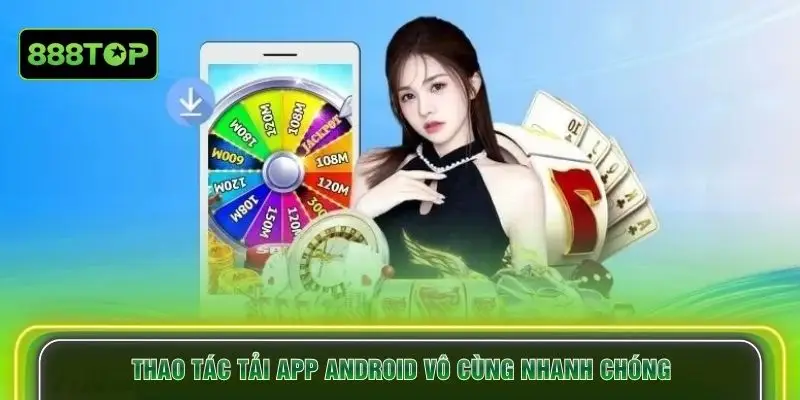 Thao tác tải app android vô cùng nhanh chóng